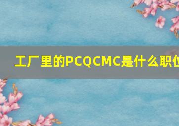 工厂里的PC、QC、MC是什么职位?