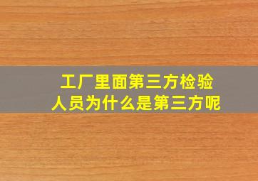 工厂里面第三方检验人员,为什么是第三方呢