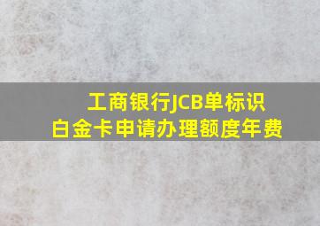 工商银行JCB单标识白金卡申请办理额度年费