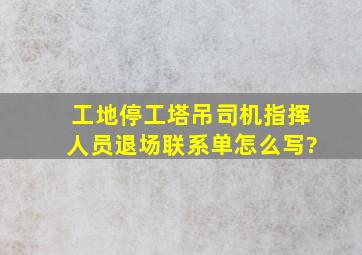 工地停工,塔吊司机指挥人员退场联系单怎么写?