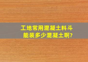 工地常用混凝土料斗 能装多少混凝土啊?