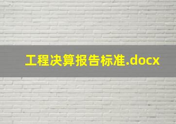 工程决算报告标准.docx