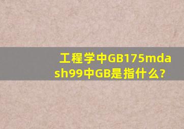 工程学中GB175—99中GB是指什么?