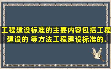 工程建设标准的主要内容包括工程建设的( )等方法。工程建设标准的...