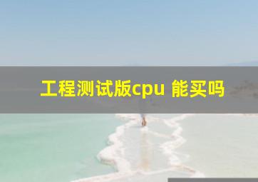 工程测试版cpu 能买吗