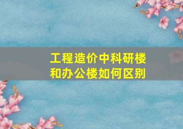 工程造价中科研楼和办公楼如何区别