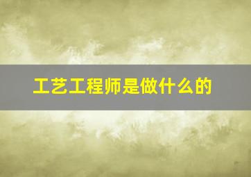 工艺工程师是做什么的