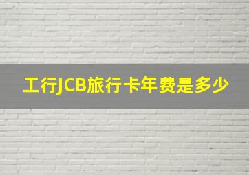 工行JCB旅行卡年费是多少