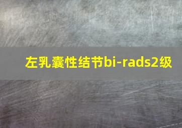 左乳囊性结节bi-rads2级