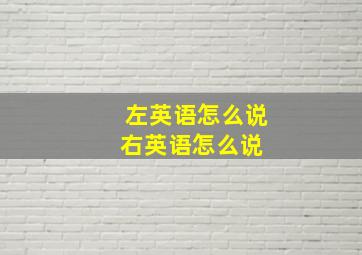 左英语怎么说,右英语怎么说 