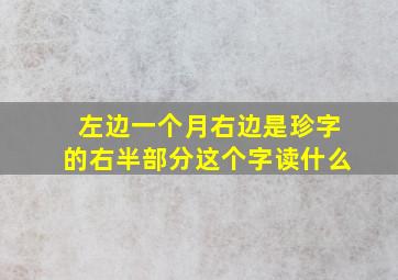 左边一个月、右边是珍字的右半部分、这个字读什么