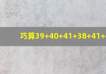 巧算39+40+41+38+41+42=?