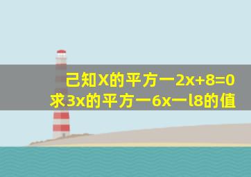 己知X的平方一2x+8=0求3x的平方一6x一l8的值