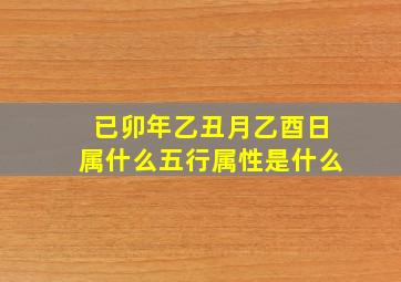 已卯年乙丑月乙酉日属什么。五行属性是什么