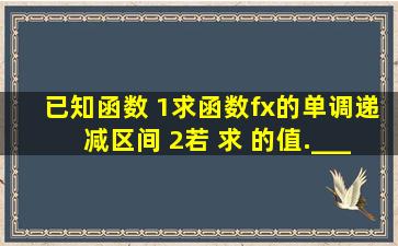 已知 , ,函数 (1)求函数f(x)的单调递减区间; (2)若 ,求 的值.____