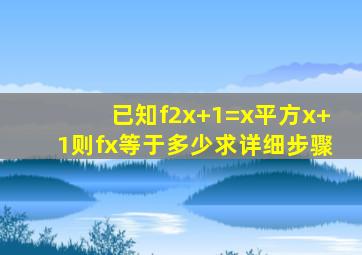 已知f(2x+1)=x平方x+1,则f(x)等于多少,求详细步骤