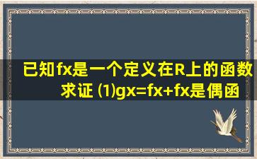 已知f(x)是一个定义在R上的函数,求证 ⑴g(x)=f(x)+f(x)是偶函数 ⑵h(x)=f