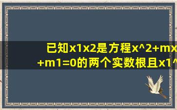 已知x1x2是方程x^2+mx+m1=0的两个实数根,且x1^2+x2^2=17,求m的值