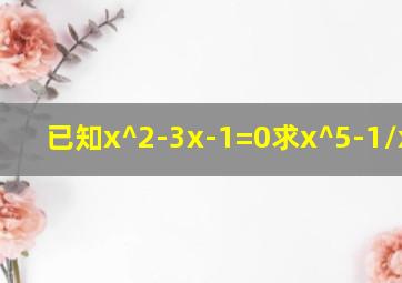 已知x^2-3x-1=0,求x^5-1/(x^5)值