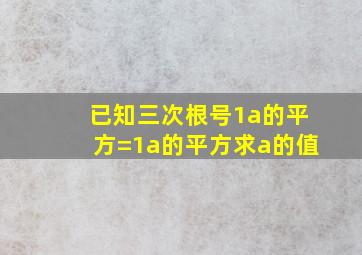 已知三次根号1a的平方=1a的平方,求a的值