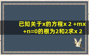 已知关于x的方程x 2 +mx+n=0的根为2和2,求x 2 +nx+m=0的两根。