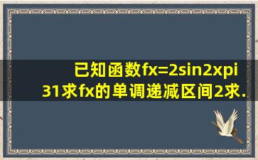 已知函数f(x)=2sin(2xπ3)(1)求f(x)的单调递减区间;(2)求...