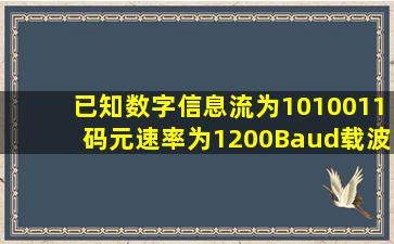 已知数字信息流为1010011,码元速率为1200Baud,载波频率为3600Hz。