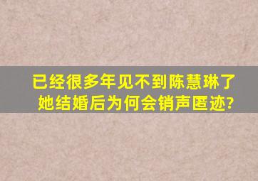 已经很多年见不到陈慧琳了,她结婚后为何会销声匿迹?