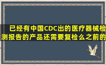 已经有中国CDC出的医疗器械检测报告的产品还需要复检么(之前的