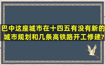 巴中这座城市在十四五有没有新的城市规划和几条高铁路开工修建?