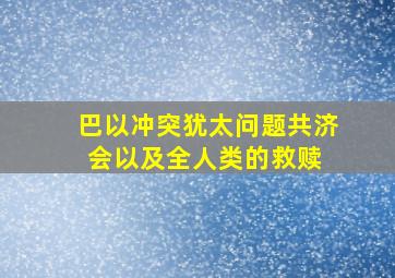 巴以冲突、犹太问题、共济会以及全人类的救赎 