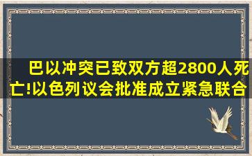 巴以冲突已致双方超2800人死亡!以色列议会批准成立紧急联合政府...