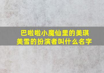 巴啦啦小魔仙里的美琪美雪的扮演者叫什么名字