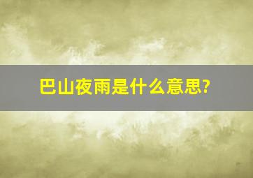 巴山夜雨是什么意思?