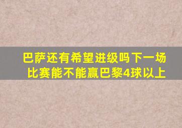 巴萨还有希望进级吗,下一场比赛能不能赢巴黎4球以上