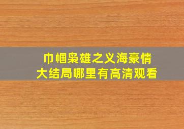 巾帼枭雄之义海豪情大结局哪里有高清观看