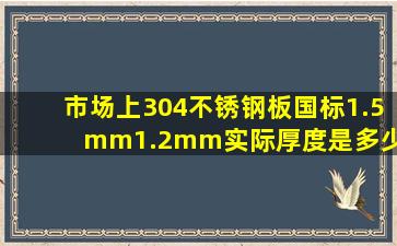 市场上304不锈钢板国标1.5mm1.2mm实际厚度是多少?