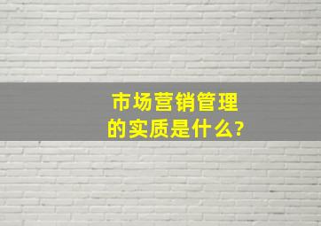 市场营销管理的实质是什么?