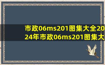 市政06ms201图集大全2024年市政06ms201图集大全资料下载