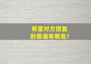 希望对方回复的敬语有哪些?