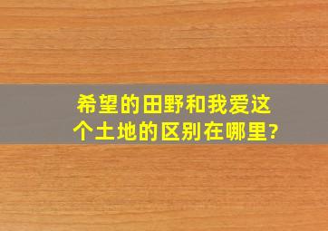 希望的田野和我爱这个土地的区别在哪里?