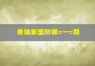 希瑞新国辩哪=一=期