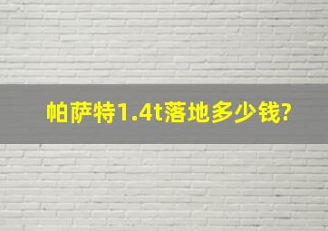 帕萨特1.4t落地多少钱?