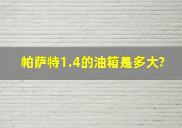 帕萨特1.4的油箱是多大?