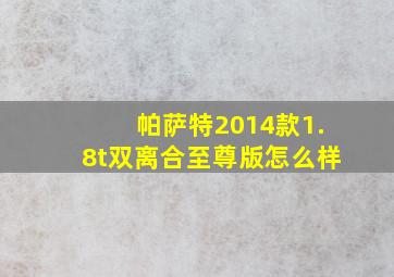 帕萨特2014款1.8t双离合至尊版怎么样