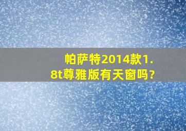 帕萨特2014款1.8t尊雅版有天窗吗?