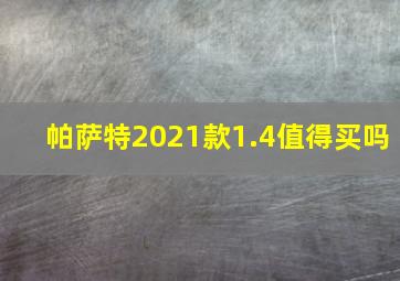 帕萨特2021款1.4值得买吗(