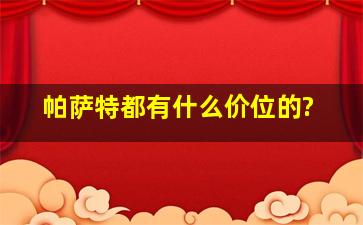 帕萨特都有什么价位的?