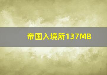 帝国入境所137MB