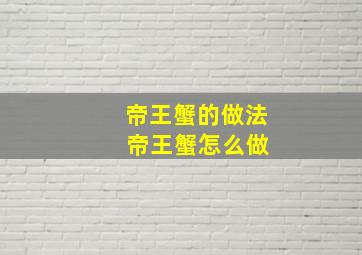 帝王蟹的做法 帝王蟹怎么做